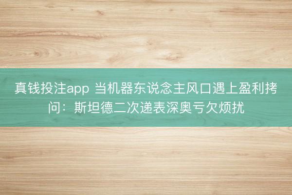 真钱投注app 当机器东说念主风口遇上盈利拷问:斯坦德二次递表深奥亏欠烦扰