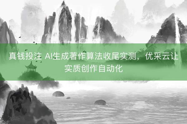 真钱投注 AI生成著作算法收尾实测，优采云让实质创作自动化