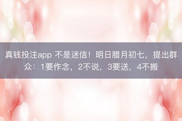 真钱投注app 不是迷信!明日腊月初七,提出群众:1要作念,2不说,3要送,4不搬