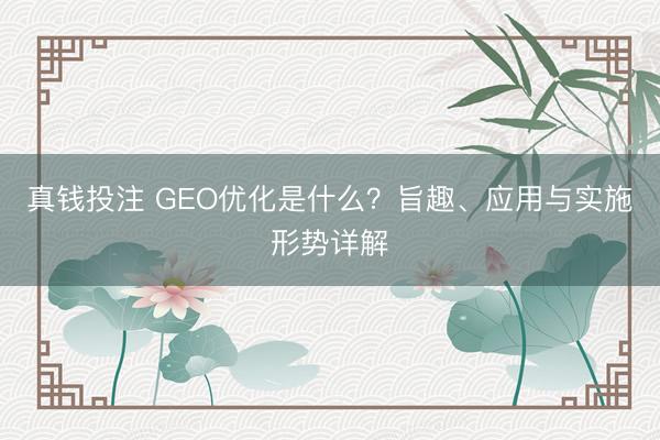 真钱投注 GEO优化是什么？旨趣、应用与实施形势详解