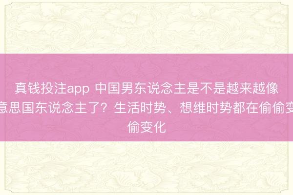 真钱投注app 中国男东说念主是不是越来越像好意思国东说念主了？生活时势、想维时势都在偷偷变化
