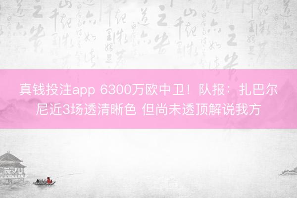真钱投注app 6300万欧中卫！队报：扎巴尔尼近3场透清晰色 但尚未透顶解说我方