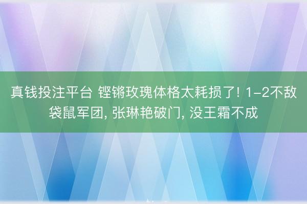 真钱投注平台 铿锵玫瑰体格太耗损了! 1-2不敌袋鼠军团, 张琳艳破门, 没王霜不成