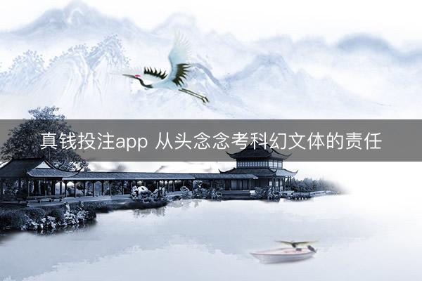 真钱投注app 从头念念考科幻文体的责任