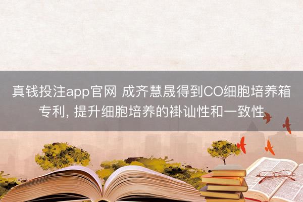 真钱投注app官网 成齐慧晟得到CO细胞培养箱专利, 提升细胞培养的褂讪性和一致性