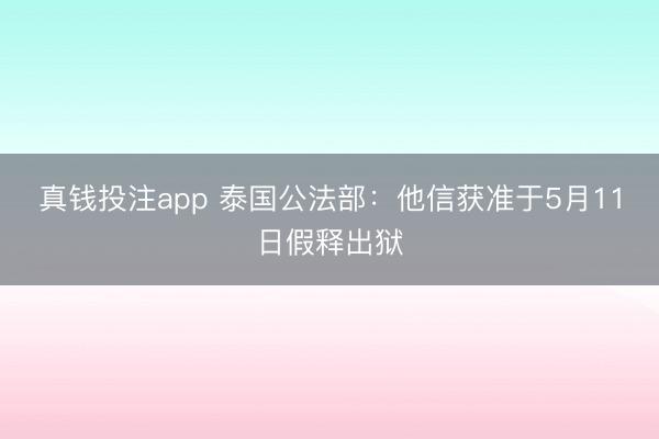真钱投注app 泰国公法部：他信获准于5月11日假释出狱