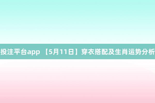 投注平台app 【5月11日】穿衣搭配及生肖运势分析