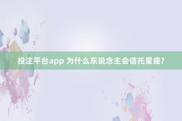 投注平台app 为什么东说念主会信托星座?