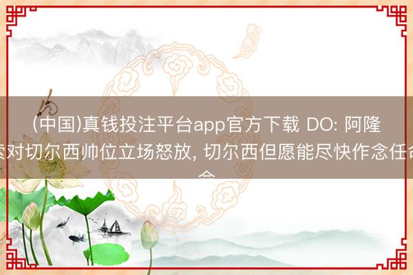 (中国)真钱投注平台app官方下载 DO: 阿隆索对切尔西帅位立场怒放， 切尔西但愿能尽快作念任命
