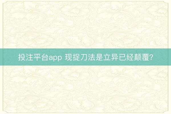 投注平台app 现捉刀法是立异已经颠覆？
