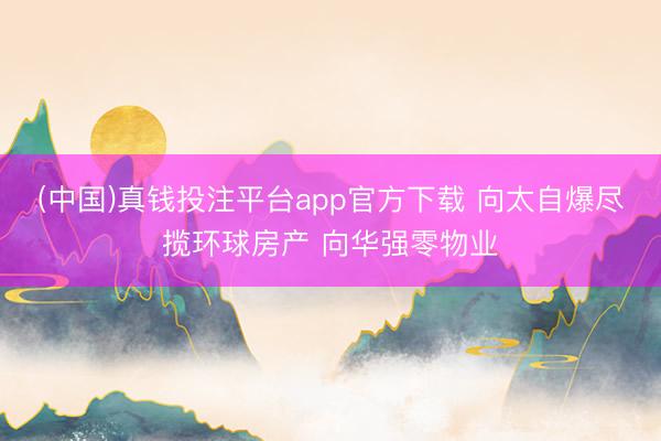 (中国)真钱投注平台app官方下载 向太自爆尽揽环球房产 向华强零物业
