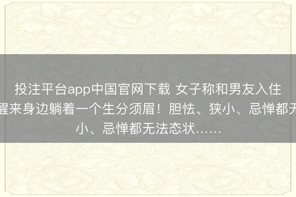 投注平台app中国官网下载 女子称和男友入住旅社，深夜醒来身边躺着一个生分须眉！胆怯、狭小、忌惮都无法态状……
