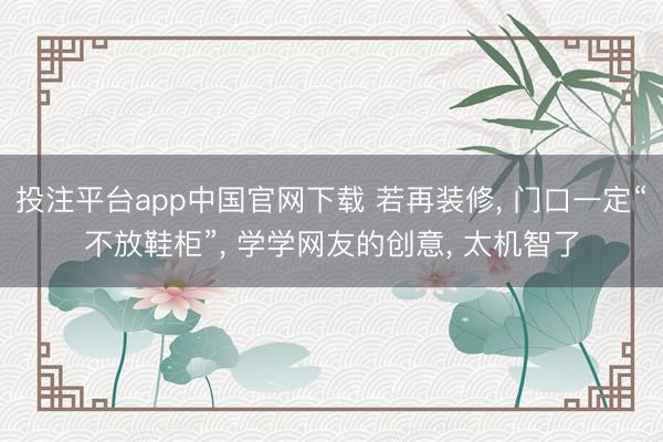 投注平台app中国官网下载 若再装修， 门口一定“不放鞋柜”，<a href=