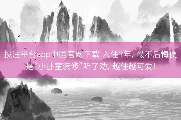 投注平台app中国官网下载 入住1年， 最不后悔便是“小卧室装修”听了劝，<a href=